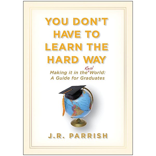 You Don't Have to Learn the Hard Way, J. R. Parrish