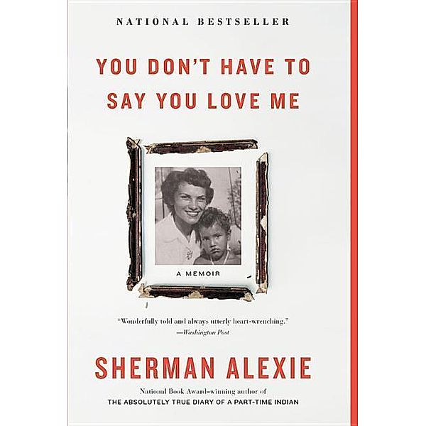 You Don't Have to Say You Love Me: A Memoir, Sherman Alexie