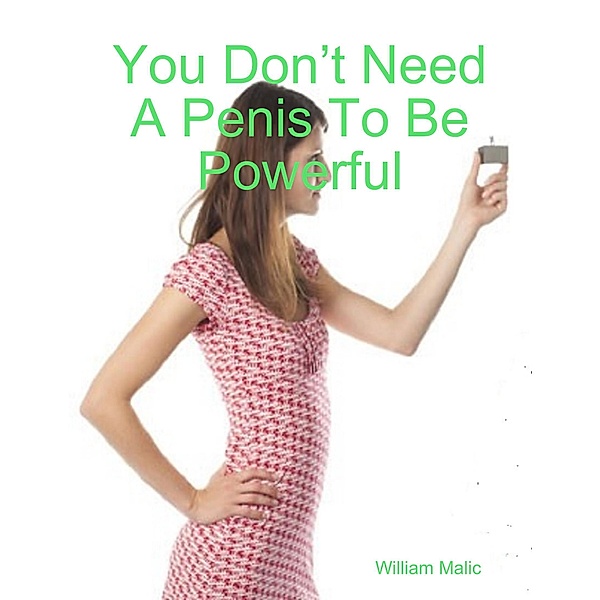 You Don't Need A Penis To Be Powerful, William Malic