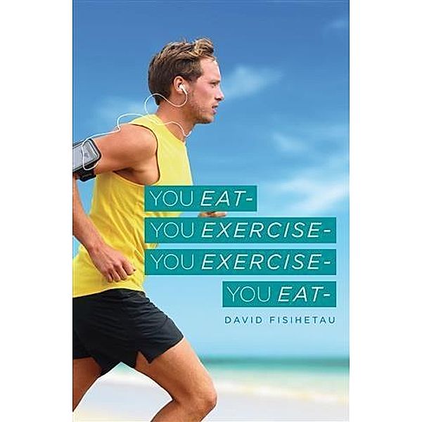 You Eat- You Exercise- You Exercise- You Eat, David Fisihetau