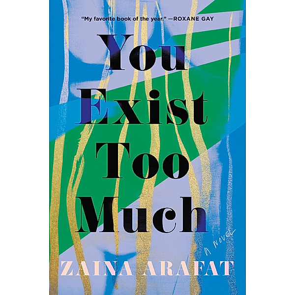 You Exist Too Much, Zaina Arafat