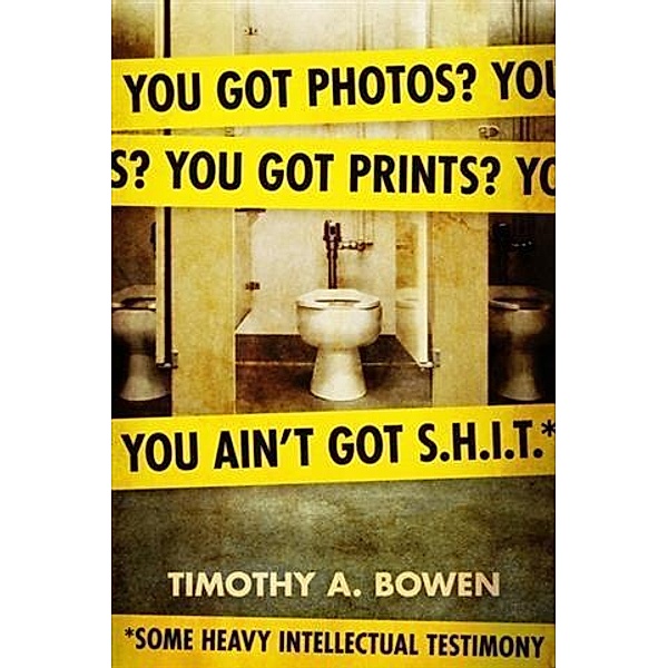 You got photos? You got prints? You ain't got S.H.I.T.*   *Some Heavy Intellectual Testimony, Timothy A. Bowen