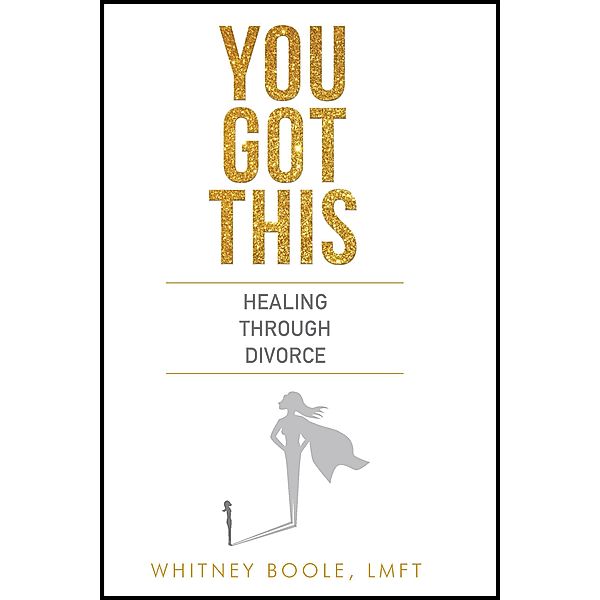 You Got This: Healing Through Divorce, Whitney Boole