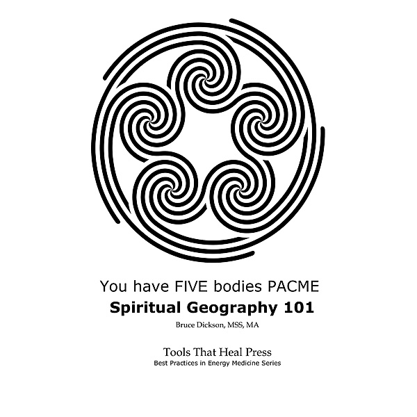 You Have FIVE Bodies PACME; Spiritual Geography 101 / Bruce Dickson, Bruce Dickson