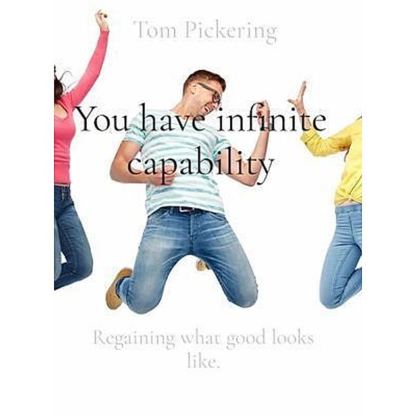 You have infinite capability, Tom Pickering