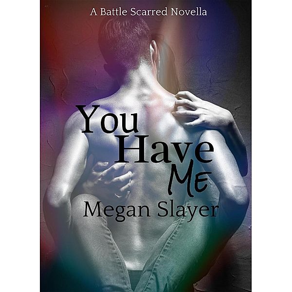 You Have Me (Battle Scarred, #1), Megan Slayer