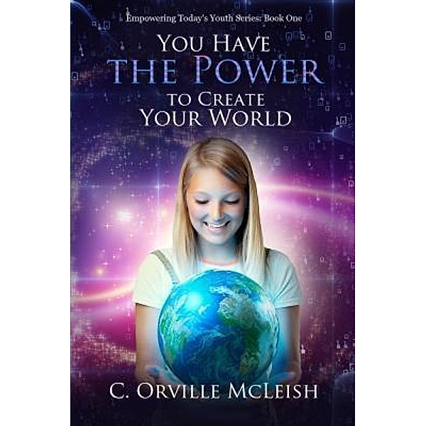 You Have the Power to Create Your World / C. Orville McLeish, C. Orville McLeish