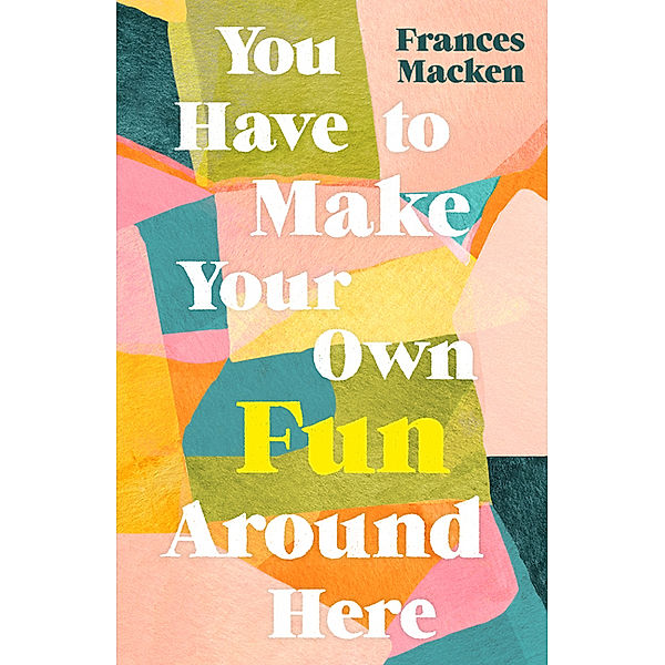 You Have to Make Your Own Fun Around Here, Frances Macken