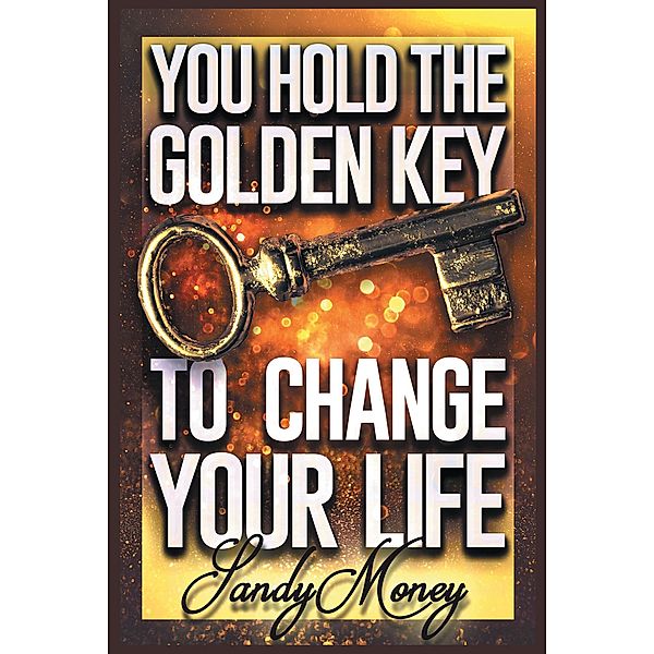 You Hold the Golden Key to Change Your Life, Sandy Money