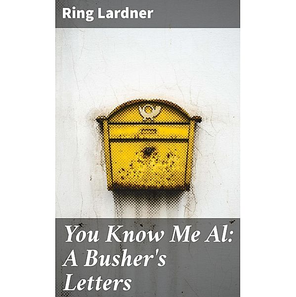 You Know Me Al: A Busher's Letters, Ring Lardner