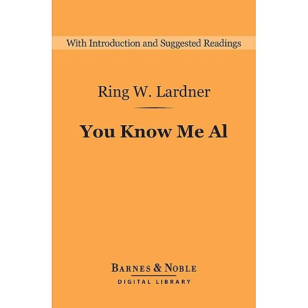 You Know Me Al: A Busher's Letters (Barnes & Noble Digital Library) / Barnes & Noble Digital Library, Ring W. Lardner