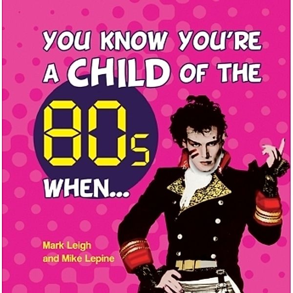 You Know You're A Child Of The 80s When..., Mark Leigh, Mike Lepine