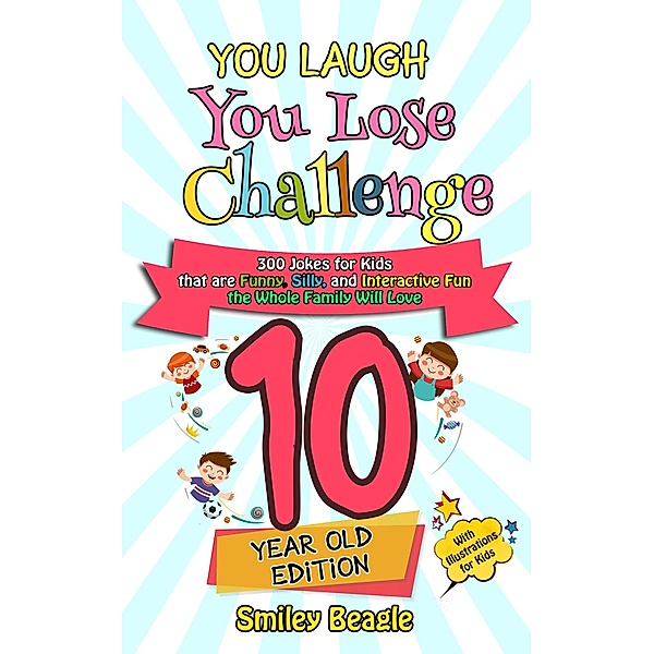 You Laugh You Lose Challenge - 10-Year-Old Edition: 300 Jokes for Kids that are Funny, Silly, and Interactive Fun the Whole Family Will Love - With Illustrations for Kids / You Laugh You Lose, Smiley Beagle