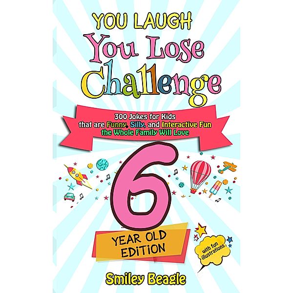 You Laugh You Lose Challenge - 6-Year-Old Edition: 300 Jokes for Kids that are Funny, Silly, and Interactive Fun the Whole Family Will Love - With Illustrations for Kids / You Laugh You Lose, Smiley Beagle