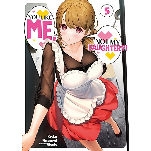 You Like Me, Not My Daughter?! Volume 5 (Light Novel) / You Like Me, Not My Daughter?! Bd.5, Kota Nozomi