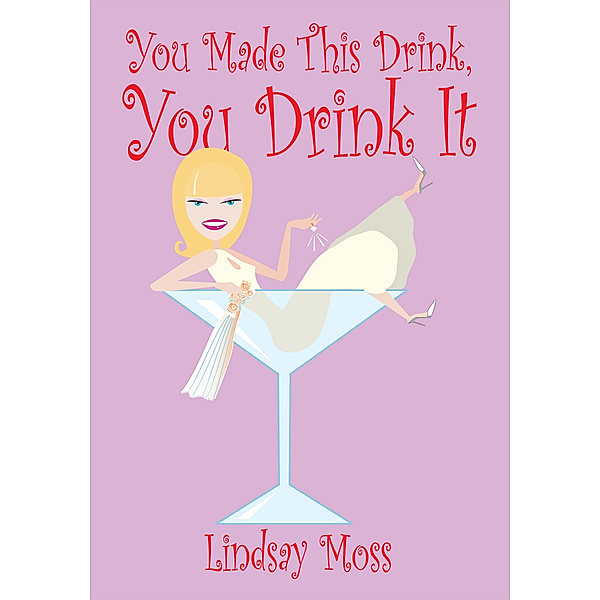 You Made This Drink, You Drink It, Lindsay Moss