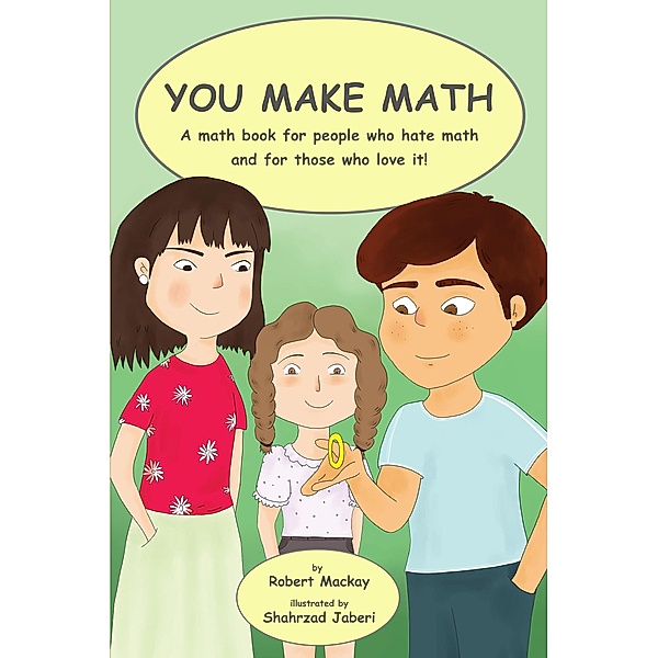 You Make Math - a Math Book for People Who Hate Math, and for Those Who Love It!, Robert Mackay