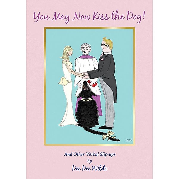 You May Now Kiss the Dog! / Austin Macauley Publishers Ltd, Dee Dee Wilde