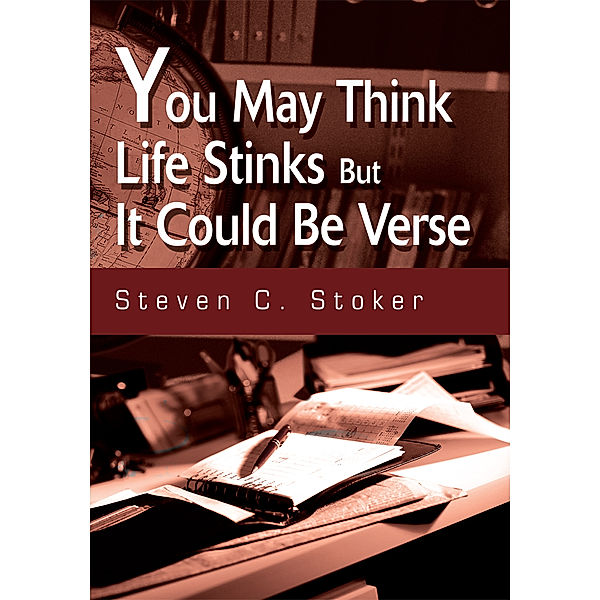 You May Think Life Stinks but It Could Be Verse, Steven C. Stoker