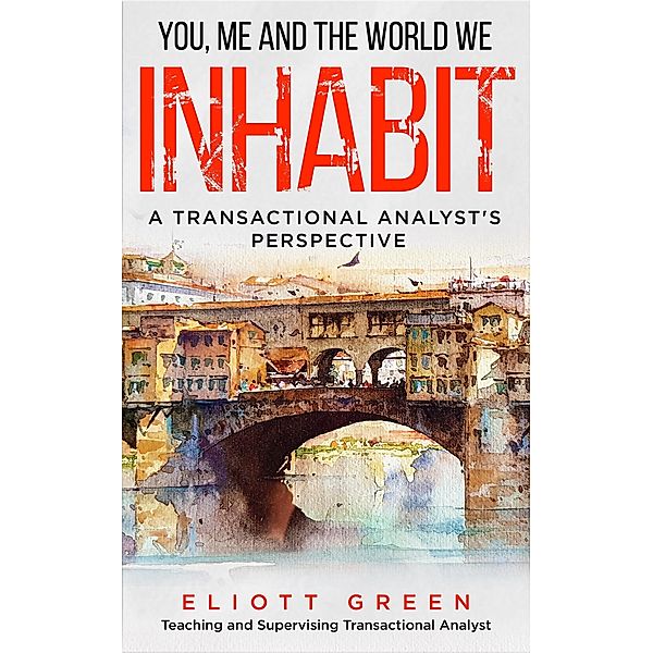 You, Me And The World We Inhabit: A Transactional Analyst's Perspective, Eliott Green