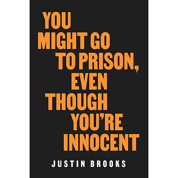 You Might Go to Prison, Even Though You're Innocent, Justin Brooks