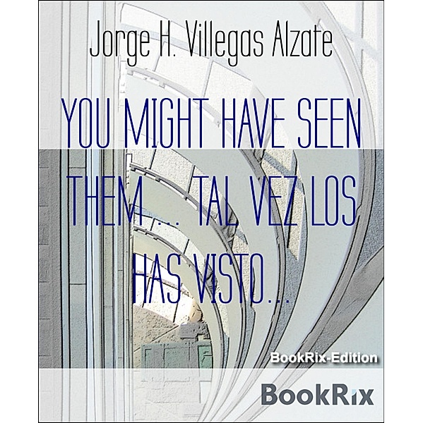YOU MIGHT HAVE SEEN THEM ... TAL VEZ LOS HAS VISTO..., Jorge H. Villegas Alzate