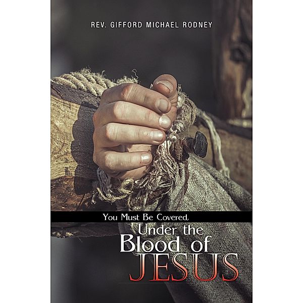 You Must Be Covered, Under the Blood of Jesus, Rev. Gifford Michael Rodney