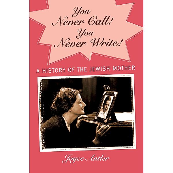 You Never Call! You Never Write!, Joyce Antler