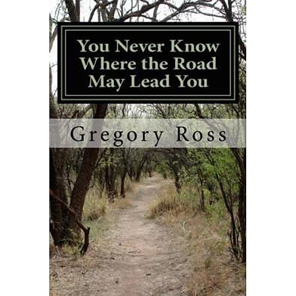You Never Know Where the Road May Lead You / Cook Publishing, Gregory Ross