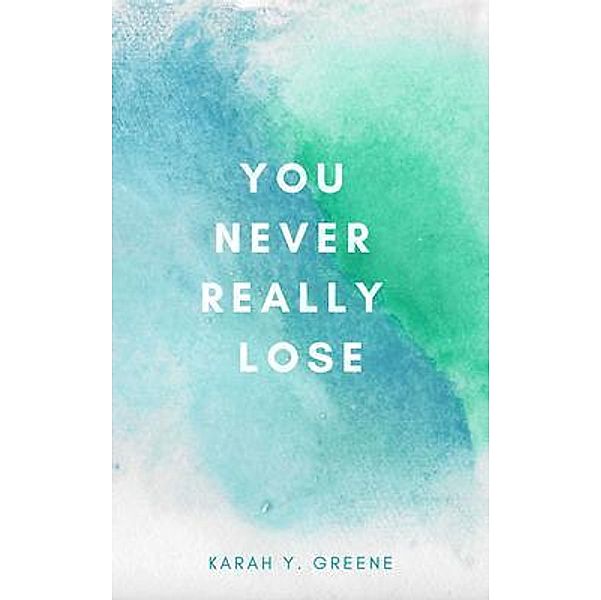 You Never Really Lose / IngramSpark, Karah Greene