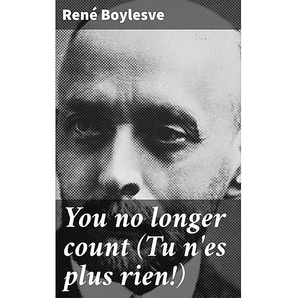 You no longer count (Tu n'es plus rien!), René Boylesve