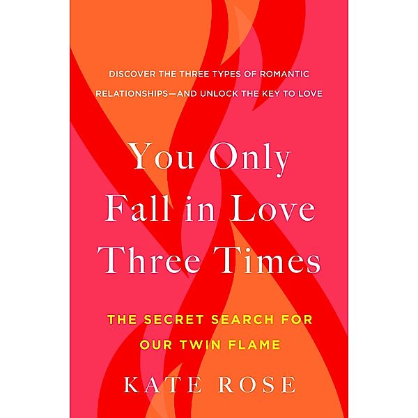 You Only Fall in Love Three Times: The Secret Search for Our Twin Flame, Kate Rose