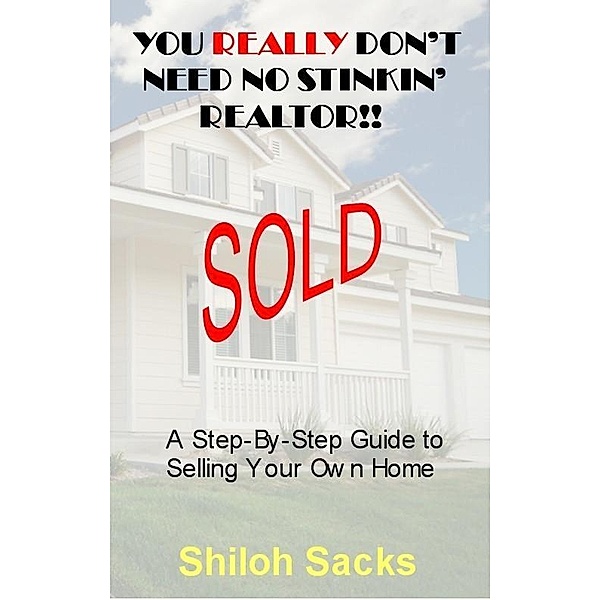 You Really Don't Need No Stinkin' Realtor!! / Shiloh Sacks, Shiloh Sacks