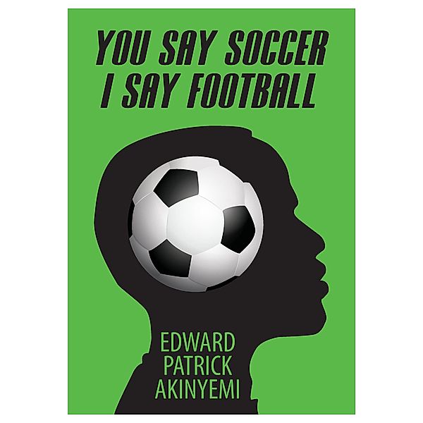 You Say Soccer, I Say Football, Edward Patrick Akinyemi