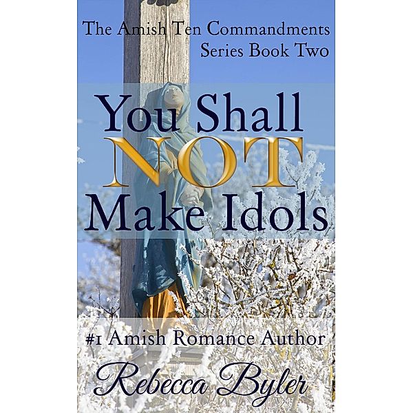 You Shall Not Make Idols (The Amish Ten Commandments Series, #2), Rebecca Byler