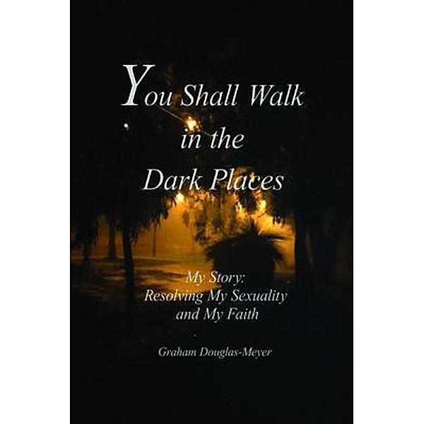 You Shall Walk in The Dark Places: My Story, Graham Douglas-Meyer