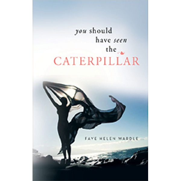 You Should Have Seen the Caterpillar, Faye Helen Wardle