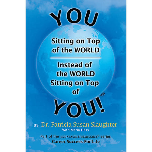 You Sitting on Top of the World—Instead of the World Sitting on Top of You!, Dr. Patricia Susan Slaughter