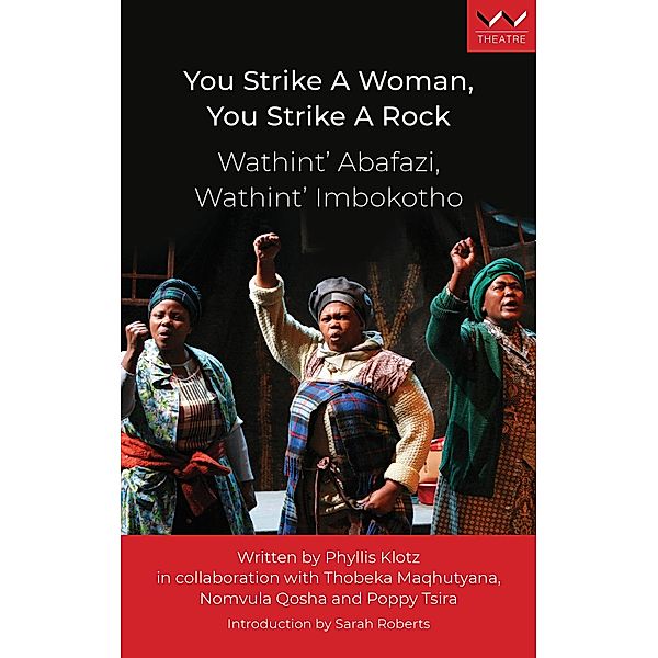 You Strike a Woman, You Strike a Rock / Wathint' Abafazi, Wathint' Imbokotho, Phyllis Klotz, Thobeka Maqhutyana, Nomvula Qosha, Poppy Tsira
