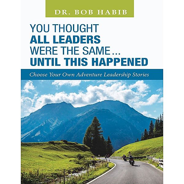 You Thought All Leaders Were the Same ... Until This Happened: Choose Your Own Adventure Leadership Stories, Bob Habib