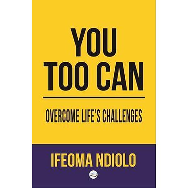 You too can Overcome Life's Challenges, Ifeoma Ndiolo