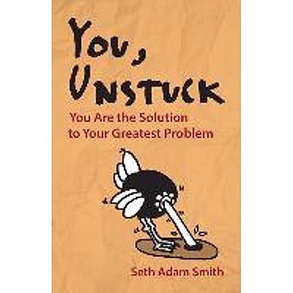 You, Unstuck: How You are Your Greatest Obstacle and Greatest Solution, Seth Adam Smith