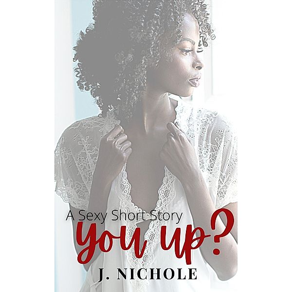 You Up: A Sexy Short Story, J. Nichole