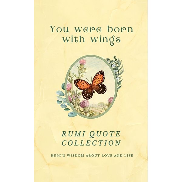 You Were Born With Wings - Rumi Quote Collection - Rumi's Wisdom About Love And Life | Over 200 Quotes And 36 Vintage Illustrations, Alexandra Grózer