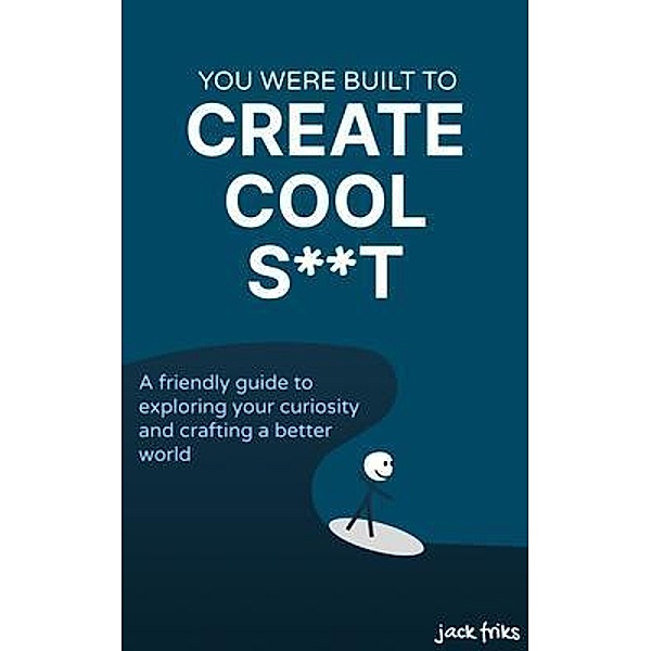 You Were Built to Create Cool S**t, Jack Friks