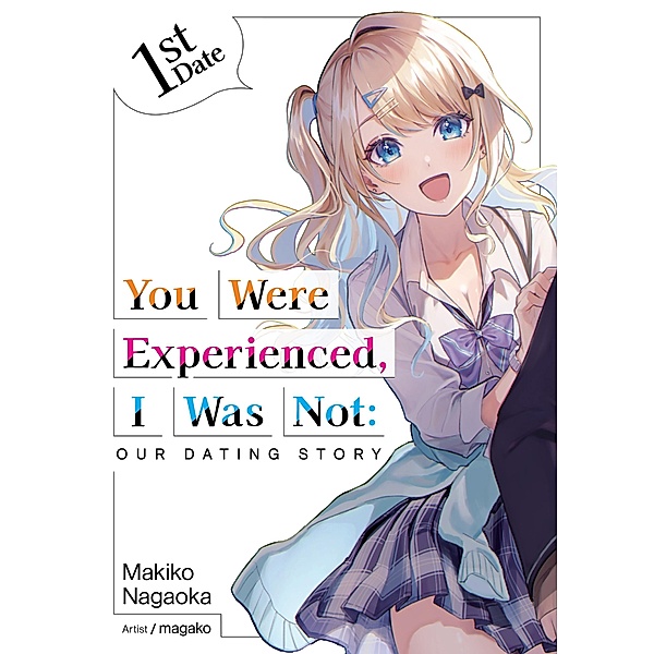 You Were Experienced, I Was Not: Our Dating Story 1st Date (Light Novel) / You Were Experienced, I Was Not: Our Dating Story (Light Novel) Bd.1, Makiko Nagaoka