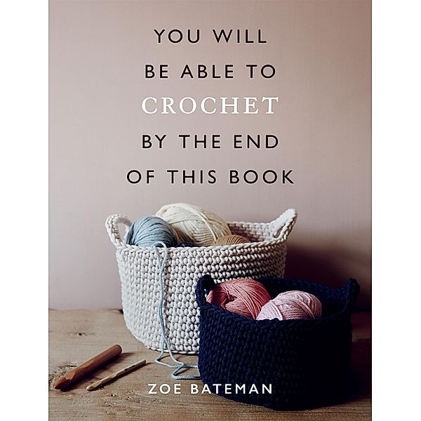 You Will Be Able to Crochet by the End of This Book / You Will Be Able to, Zoe Bateman