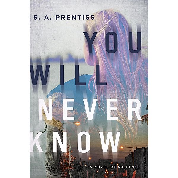 You Will Never Know: A Novel, S. A. Prentiss