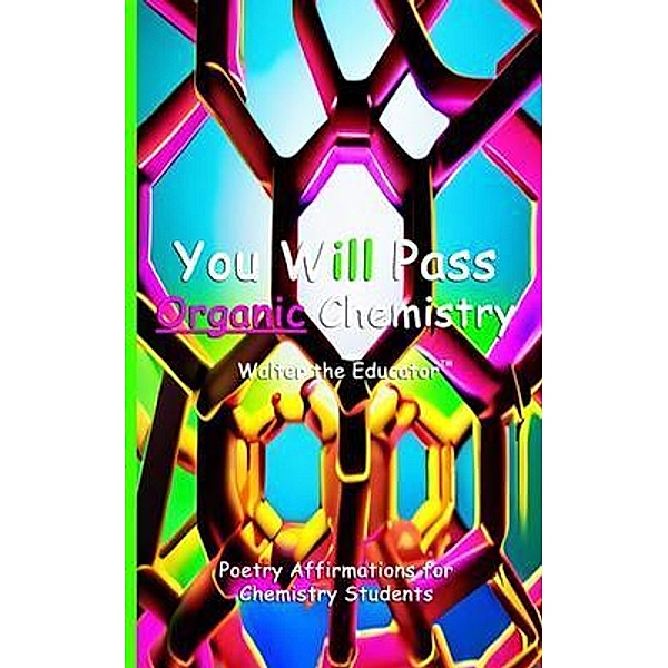 You Will Pass Organic Chemistry / Poetry Affirmations Book Series, Walter the Educator
