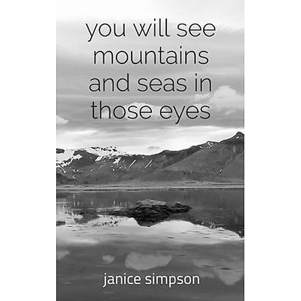 you will see mountains and seas in those eyes, Janice Simpson